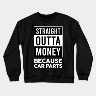 Straight Outta Money Because Car Parts Crewneck Sweatshirt